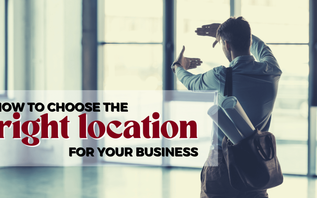 How To Choose the Right Location for Your Business