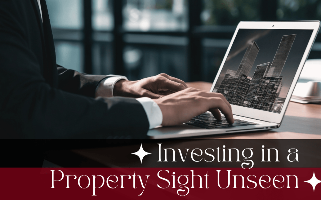 Investing in a Property Sight Unseen: What You Need to Know