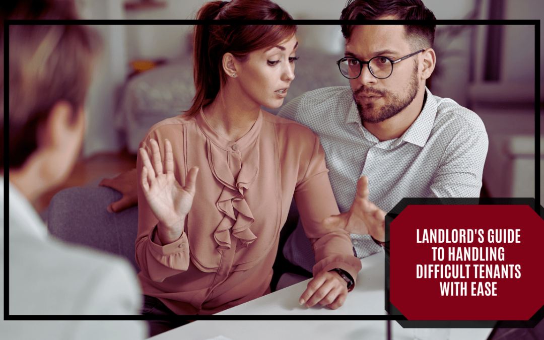 Landlord’s Guide to Handling Difficult Tenants with Ease