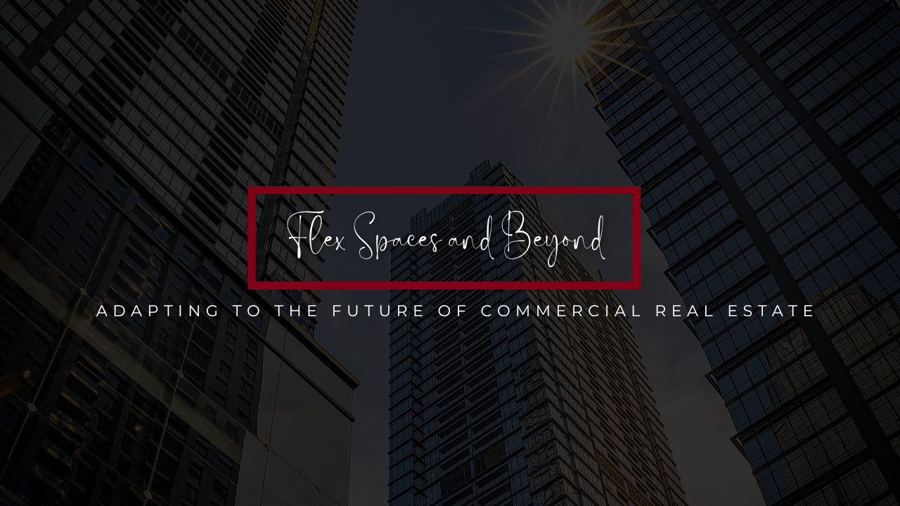 Flex Spaces and Beyond: Adapting to the Future of Commercial Real Estate