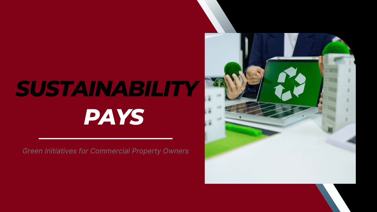 Sustainability Pays: Green Initiatives for Commercial Property Owners