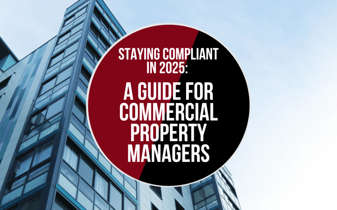 Staying Compliant in 2025: A Guide for Commercial Property Managers